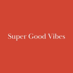 Super Good Vibes